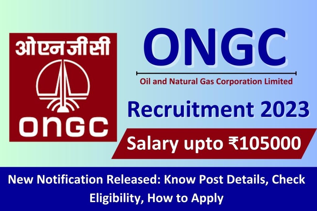 ONGC Recruitment 2023 New Notification Released Salary upto ₹105000, Know Post Details, Check Eligibility, How to Apply