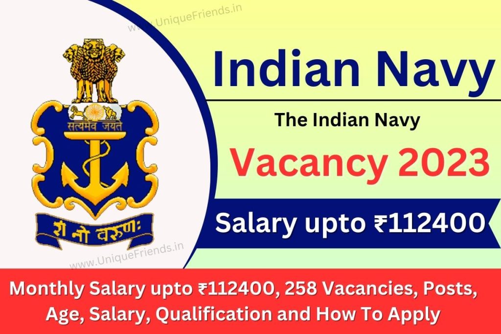 Indian Navy Vacancy 2023 Monthly Salary upto ₹112400, 258 Vacancies, Posts, Age, Salary, Qualification and How To Apply