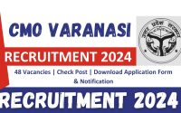 CMO Varanasi Recruitment 2024 : 48 Vacancies | Check Post | Download Application Form & Notification