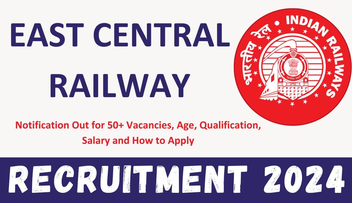 East Central Railway Group D Recruitment 2024: Notification Out for 50+ Vacancies, Age, Qualification, Salary and How to Apply