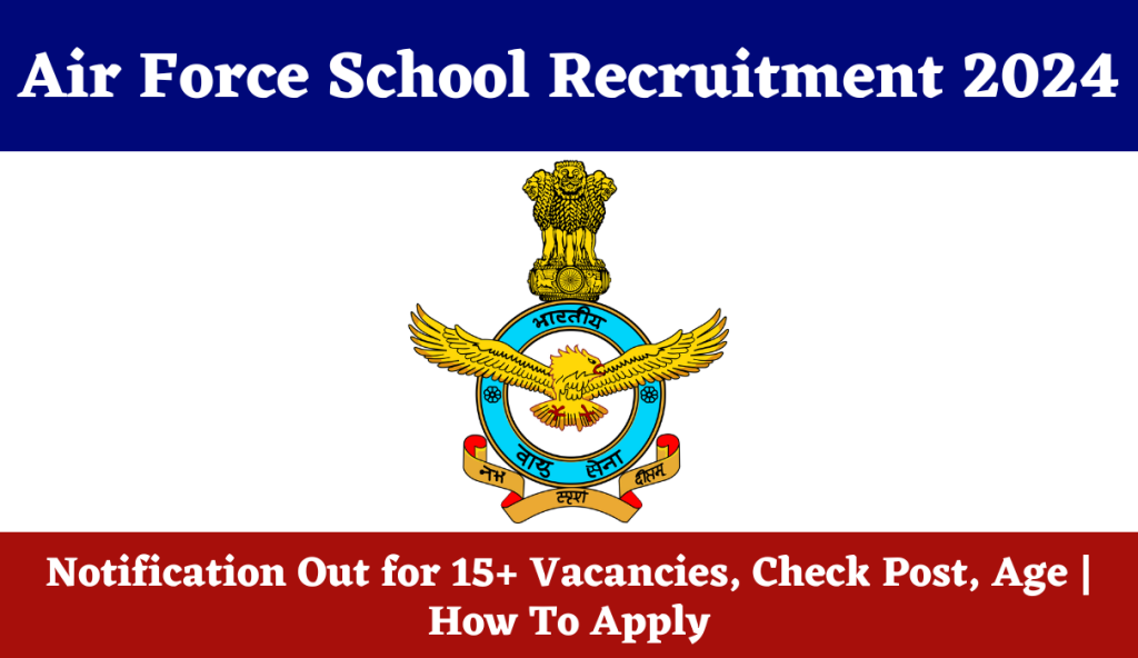 Air Force School Recruitment 2024 | Notification Out for 15+ Vacancies, Check Post, Age | How To Apply