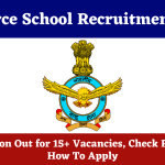 Air Force School Recruitment 2024 | Notification Out for 15+ Vacancies, Check Post, Age | How To Apply