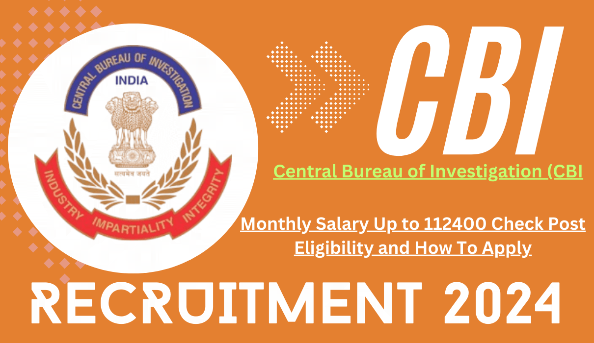 CBI Recruitment 2024: Monthly Salary Up to 112400 Check Post Eligibility and How To Apply